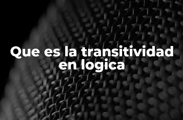 Que es la Transitividad en Logica 2 La importancia de las relaciones transitivas en sistemas lógicos