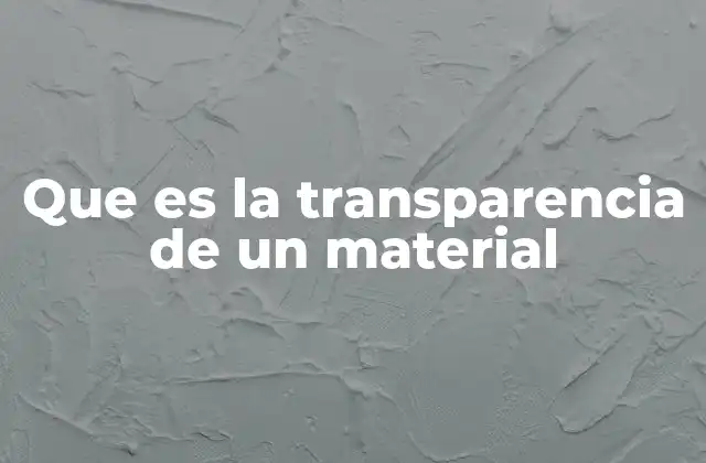 Que es la Transparencia de un Material
