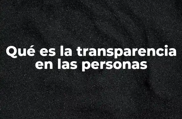 Qué es la Transparencia en las Personas