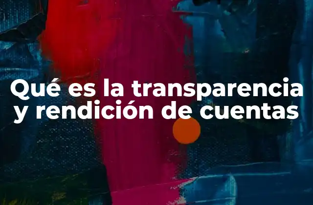 Qué es la Transparencia y Rendición de Cuentas