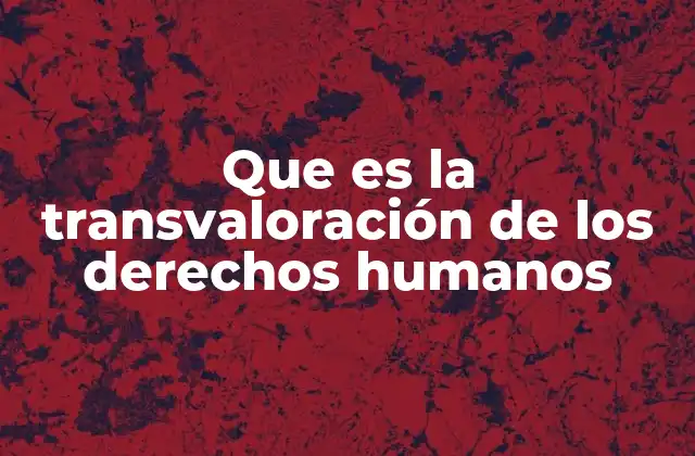 Que es la Transvaloración de los Derechos Humanos