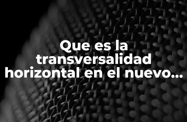 Que es la Transversalidad Horizontal en el Nuevo Modelo Educativo 2 La integración curricular como base de la transversalidad horizontal