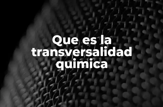 Que es la Transversalidad Quimica