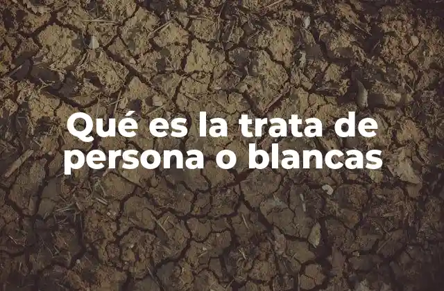 Qué es la Trata de Persona o Blancas