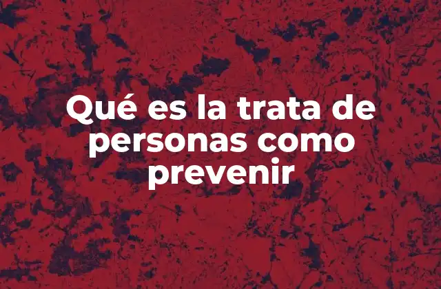 Qué es la Trata de Personas como Prevenir
