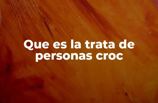 Que es la Trata de Personas Croc