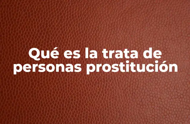 Qué es la Trata de Personas Prostitución