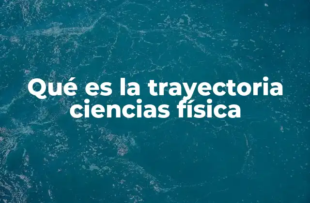 Qué es la Trayectoria Ciencias Física