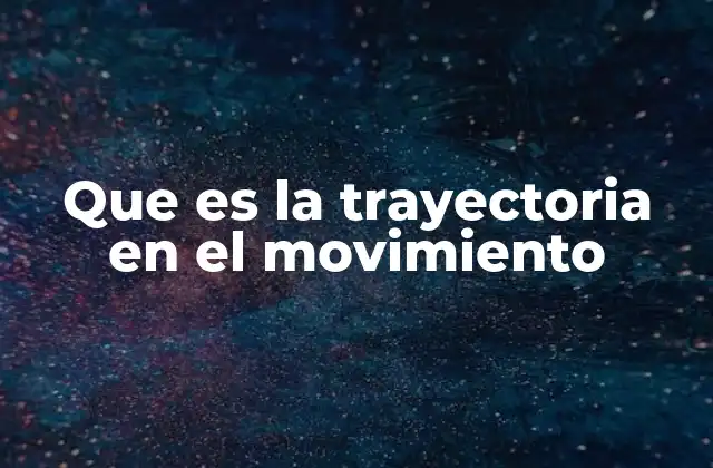 Que es la Trayectoria en el Movimiento