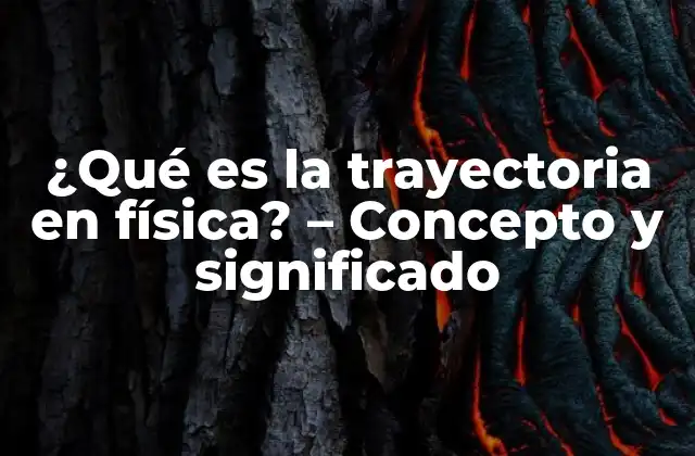 ¿qué es la Trayectoria en Física? – Concepto y Significado