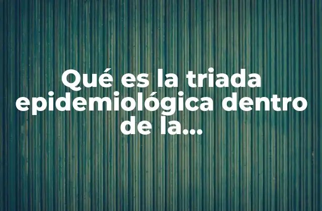 Qué es la Triada Epidemiológica Dentro de la Salud-enfermedad