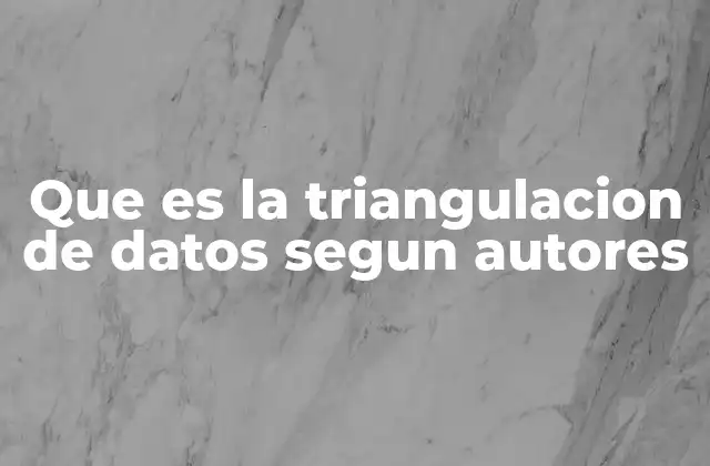 Que es la Triangulacion de Datos Segun Autores