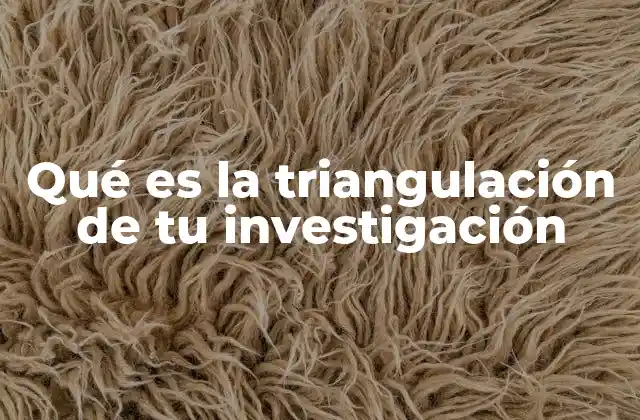 Qué es la Triangulación de Tu Investigación 2 ¿Cómo la triangulación fortalece la validez de los resultados?