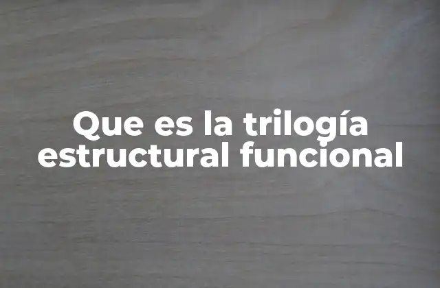 Que es la Trilogía Estructural Funcional