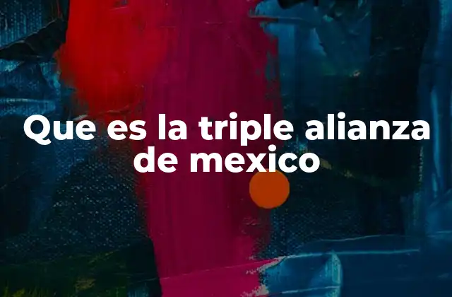 Que es la Triple Alianza de Mexico