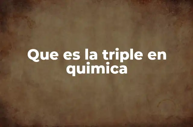 Que es la Triple en Quimica