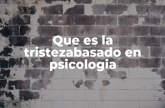 Que es la Tristezabasado en Psicologia