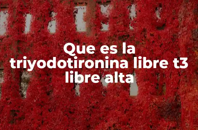 Que es la Triyodotironina Libre T3 Libre Alta