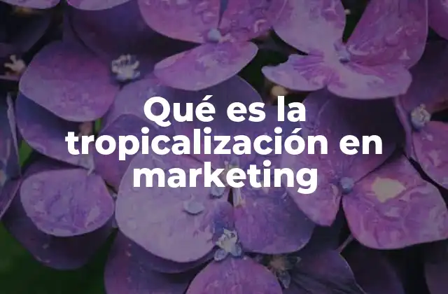 Qué es la Tropicalización en Marketing