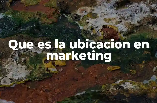 Que es la Ubicacion en Marketing