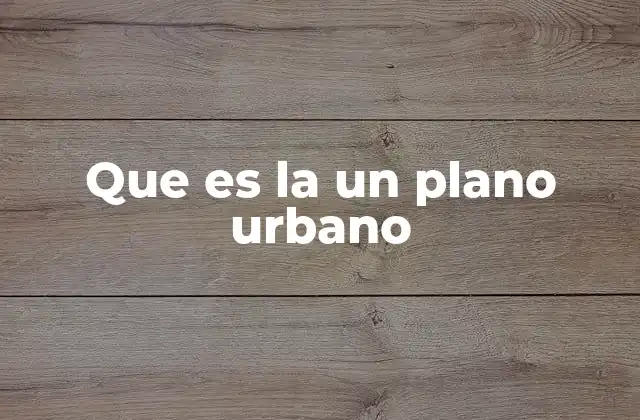Que es la un Plano Urbano