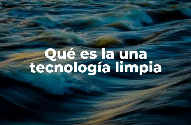 Qué es la una Tecnología Limpia