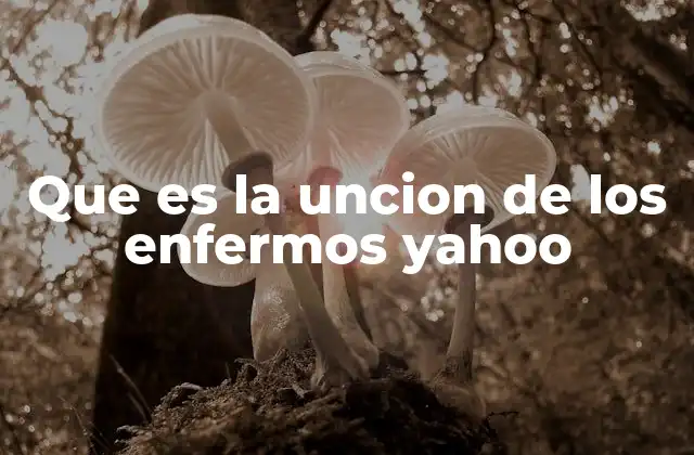 Que es la Uncion de los Enfermos Yahoo