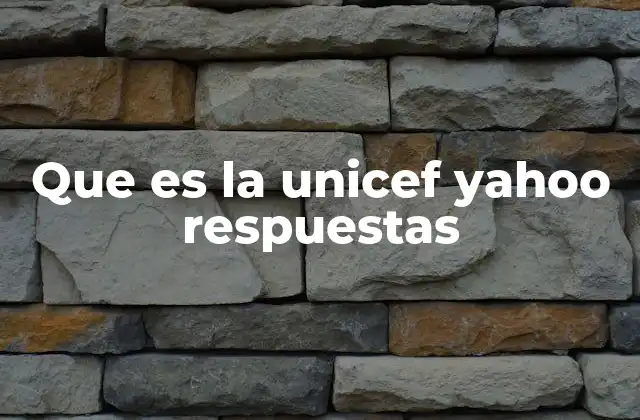 Que es la Unicef Yahoo Respuestas
