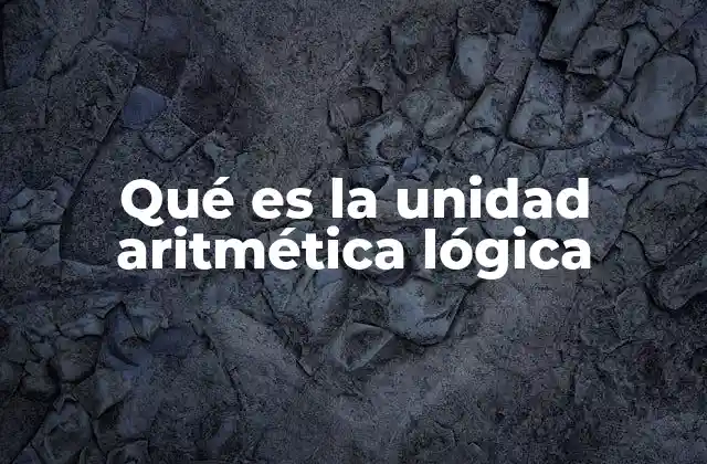 Qué es la Unidad Aritmética Lógica
