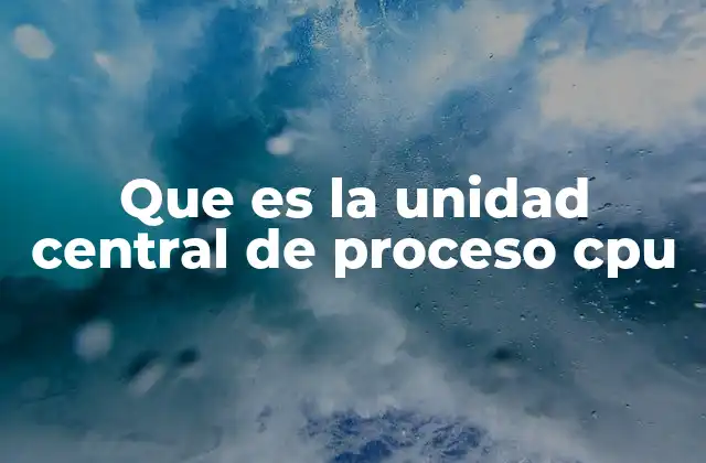 Que es la Unidad Central de Proceso Cpu 2 El rol de la CPU en el funcionamiento de un dispositivo