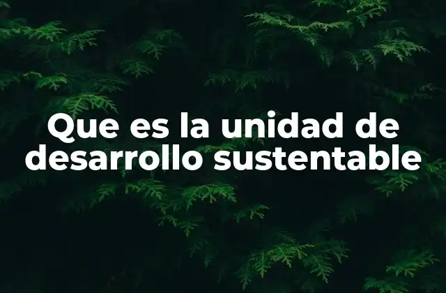 Que es la Unidad de Desarrollo Sustentable