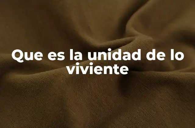Que es la Unidad de Lo Viviente
