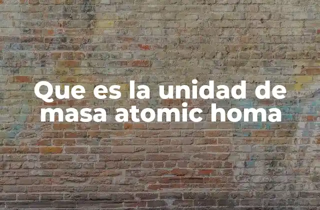 Que es la Unidad de Masa Atomic Homa