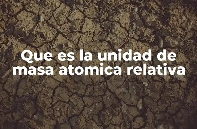 Que es la Unidad de Masa Atomica Relativa