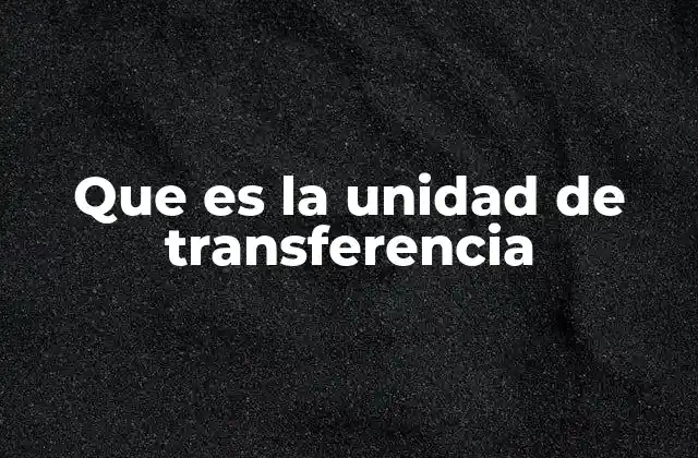 Que es la Unidad de Transferencia