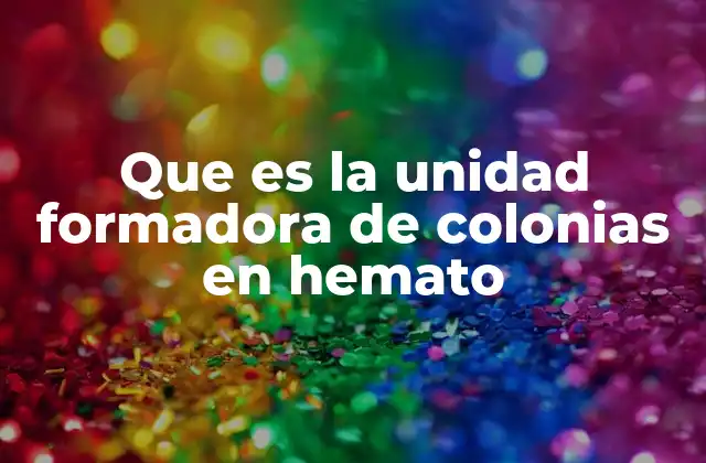 Que es la Unidad Formadora de Colonias en Hemato