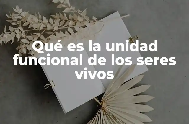Qué es la Unidad Funcional de los Seres Vivos