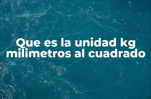 Que es la Unidad Kg Milimetros Al Cuadrado