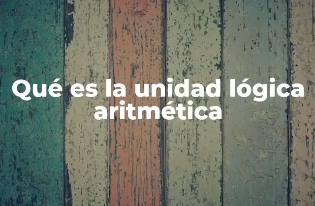 Qué es la Unidad Lógica Aritmética