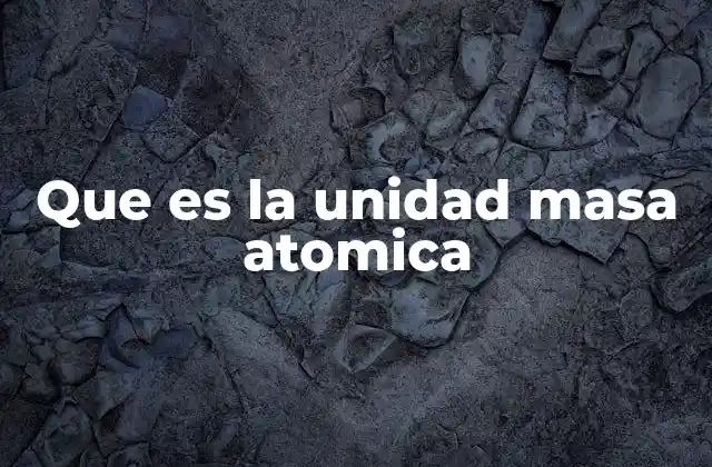 Que es la Unidad Masa Atomica