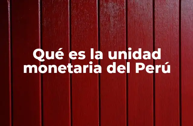 Qué es la Unidad Monetaria Del Perú