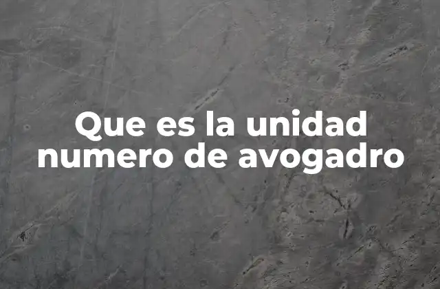 Que es la Unidad Numero de Avogadro