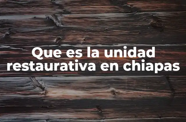 Que es la Unidad Restaurativa en Chiapas