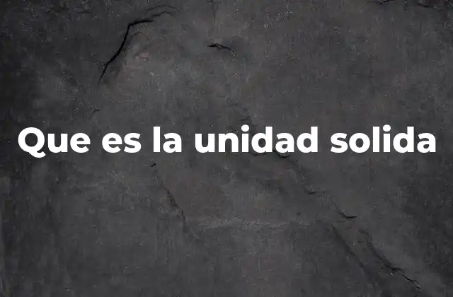 Que es la Unidad Solida