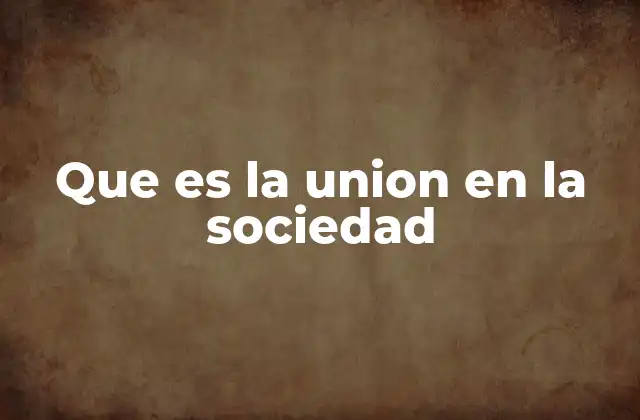 Que es la Union en la Sociedad