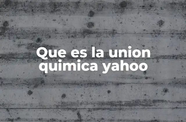 Que es la Union Quimica Yahoo
