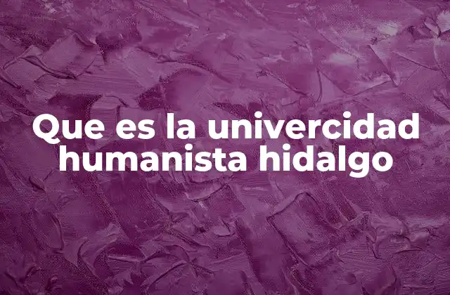 Que es la Univercidad Humanista Hidalgo