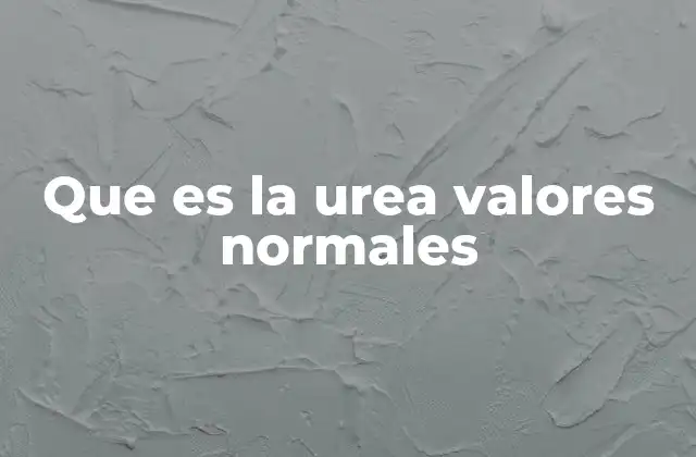 Que es la Urea Valores Normales