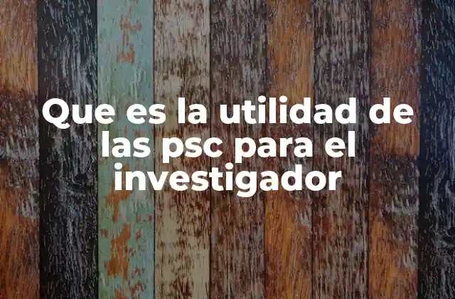 Que es la Utilidad de las Psc para el Investigador
