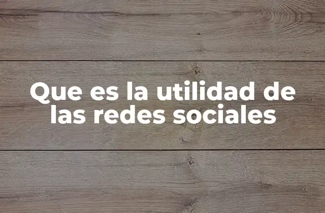 Que es la Utilidad de las Redes Sociales